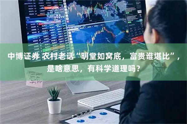 中博证券 农村老话“明堂如窝底，富贵谁堪比”，是啥意思，有科学道理吗？